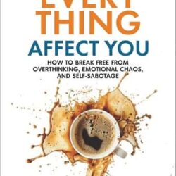 Stop Letting Everything Affect You: How to break free from overthinking, emotional chaos, and self-s