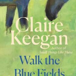 Walk The Blue Fields by Claire Keegan