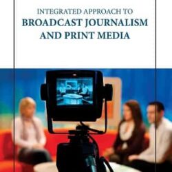 Integrated Approach To Broadcast Journalism And Print Media