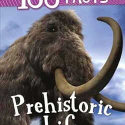 100 Facts: Prehistoric Life