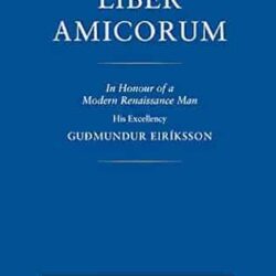 Liber Amicorum: In honour of a Modern Renaissance Man His Excellency Gudmundur Eiriksson