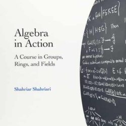 Algebra in Action: A Course in Groups, Rings, and Fields by Shahriar Shahriari