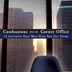 Confessions From The Corner Office 15 Instincts That Will Help You Get There