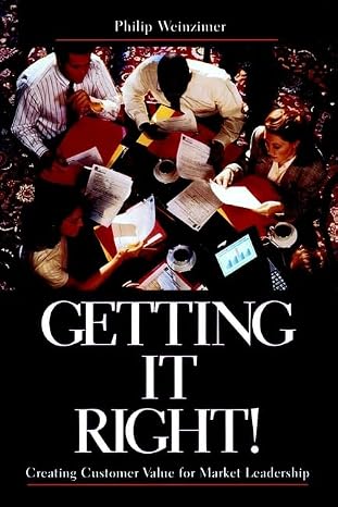 Getting It Right Creating Customer Value For Market Leadership