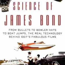 The Science Of James Bond: From Bullets To Bowler Hats To Boat Jumps, The Real Technology Behind 007'S Fabulous Films
