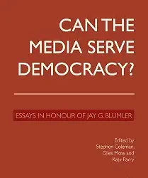 Can The Media Serve Democracy?: Essays In Honour Of Jay G. Blumler.