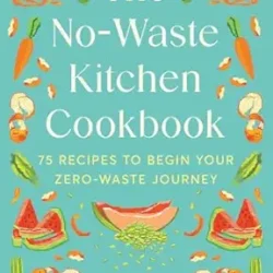 No-Waste Kitchen Cookbook