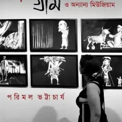 Nahumer Gram O Onyanyo Museum (নাহুমের গ্রাম ও অন্যান্য মিউজিয়াম, পরিমল ভট্টাচার্য) by Parimal Bhattacharya