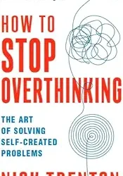 How To Stop Overthinking: The Art Of Solving Self Created Problems