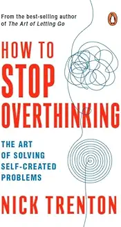 How To Stop Overthinking: The Art Of Solving Self Created Problems