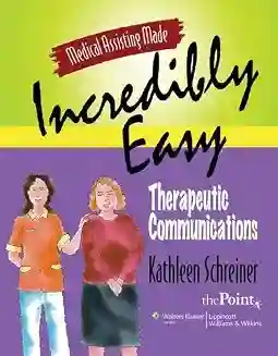 Medical Assisting Made Incredibly Easy Therapeutic Communicaitons