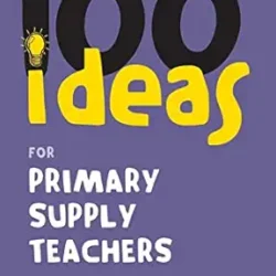 100 Ideas for Supply Teachers: Primary School Edition