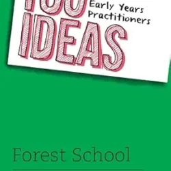 100 Ideas for Early Years Practitioners: Forest School