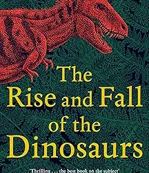 The Rise And Fall Of The Dinosaurs