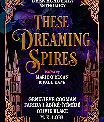 These Dreaming Spires: A Dark Academia Anthology