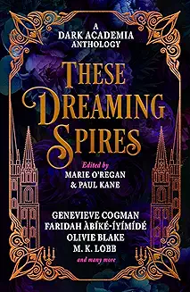 These Dreaming Spires: A Dark Academia Anthology