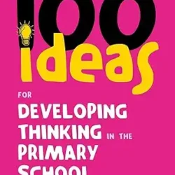 100 Ideas for Developing Thinking in the Primary School
