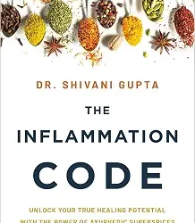 The Inflammation Code: Unlock Your True Healing Potential With The Power Of Ayurvedic Superspices An