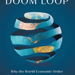 The Doom Loop : Why the World Economic Order Is Spiraling into Disorder by Eswar S. Prasad