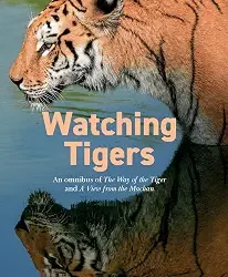 Watching Tigers: An Omnibus Of The View From Machan And Way Of The Tiger