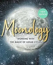 Moonology: Working With The Magic Of Lunar Cycles