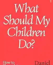 What Should My Children Do?