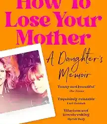 How To Lose Your Mother