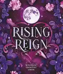 Rising Reign (The Wolves of Crescent Creek Book 3)