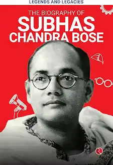 Legends And Legacies : The Biography Of Subhas Chandra Bose