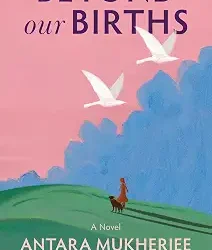 Beyond Our Births by Antara Mukherjee
