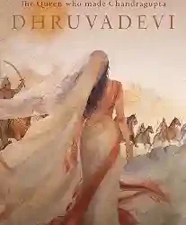 Dhruvadevi: The Queen Who Made Chandragupta