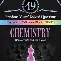 49 Previous Years Solved Questions Chemistry-JEE Advanced (1978-2026), JEE Main (2013-2026)