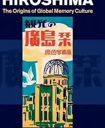 Hiroshima The Origins Of Global Memory Culture