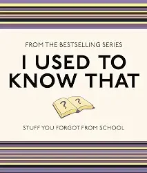I Used To Know That: Stuff You Forgot From School